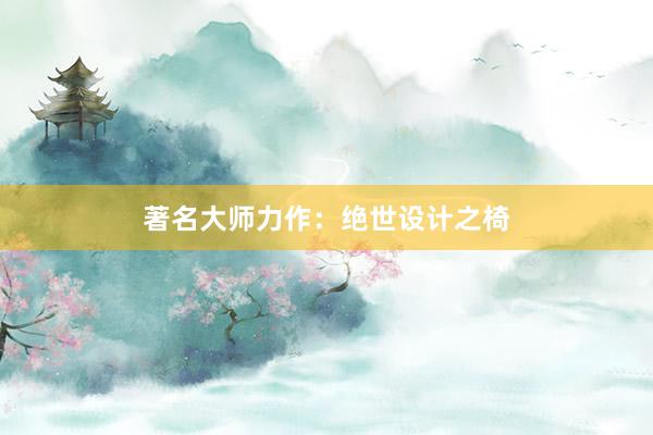 著名大师力作：绝世设计之椅